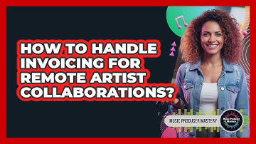How To Handle Invoicing For Remote Artist Collaborations?