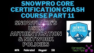 Snowpro Core Certification Crash Course - Part 11 -  User Authentication Methods & Network Policies