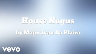 Majic Juan Da Plaira - House Negus   (AUDIO)