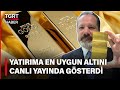 Gramı 10 TL Daha Ucuz ! İslam Memiş Yatırıma En Uygun Has Altını Canlı Yayında Gösterdi - TGRT Haber