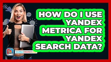 How Do I Use Yandex Metrica For Yandex Search Data? - SearchEnginesHub.com
