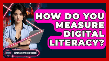 How Do You Measure Digital Literacy? - Emerging Tech Insider