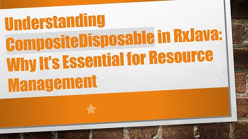 Understanding CompositeDisposable in RxJava: Why It