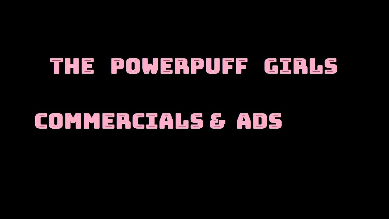 Powerpuff Girls Commercials & ads