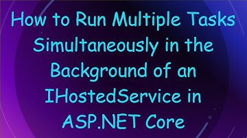 How to Run Multiple Tasks Simultaneously in the Background of an IHostedService in ASP.NET Core