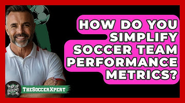 How Do You Simplify Soccer Team Performance Metrics? - The Soccer Xpert