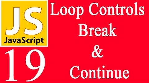 JAVASCRIPT 19:  Loop Controls Break And Continue