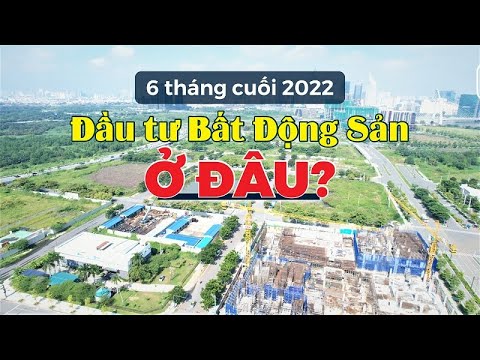 6 tháng cuối năm 2022: ĐẦU TƯ bất động sản Ở ĐÂU? | CAFELAND – Tin tức bất động sản