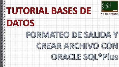 Tutorial Base de Datos   Formateo de Salida y Guardar Archivo SQLPlus