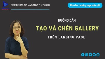 Bài 10: Cách tạo và chèn Gallery ảnh/video vào Landing page [Eduma/Ladipage]