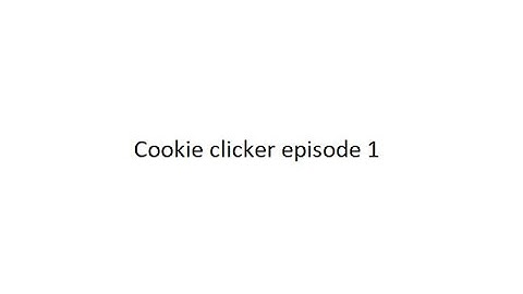 Cookie clicker episode 1: The beginning