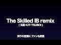 The Skilled  IB remix (玉露.KIT.TSUBOI)