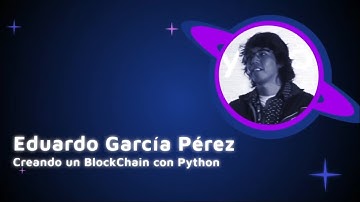 Eduardo Ismael Garcia - Creating a BlockChain with Python - PyCon Colombia 2019