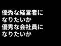 あなたは優秀な経営者になりたいのか、優秀な会社員になりたいのか