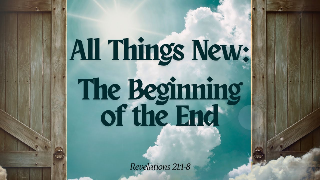 All Things New: The Beginning of the End.