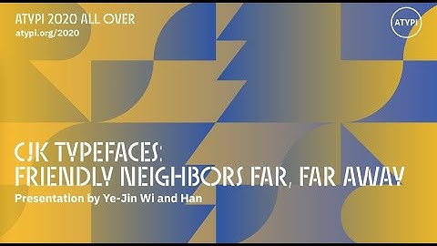 CJK Typefaces: Friendly Neighbors Far, Far Away | Ye-Jin Wi and Han Hyewon | ATypI 2020 All Over