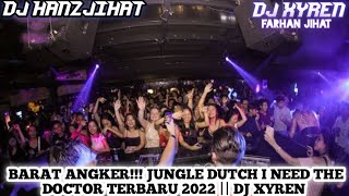 BARAT ANGKER!!! JUNGLE DUTCH I NEED THE DOCTOR TERBARU 2022 || DJ XYREN
