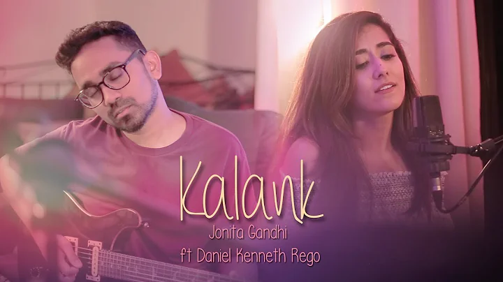 Kalank (Cover) - Jonita Gandhi ft. Daniel Kenneth ...
