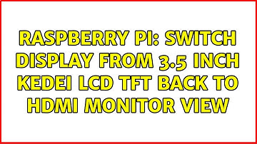 Raspberry Pi: Switch display from 3.5 inch kedei LCD TFT back to HDMI monitor view