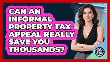 Can An Informal Property Tax Appeal Really Save You Thousands? - Property Taxes Uncovered