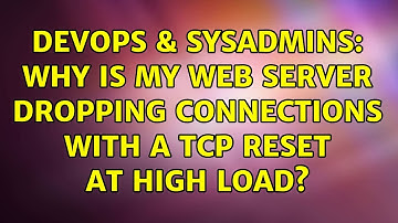 DevOps & SysAdmins: Why is my web server dropping connections with a TCP reset at high load?