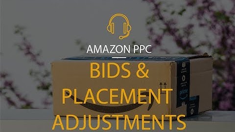 Bids & Placement Adjustments with Amazon PPC