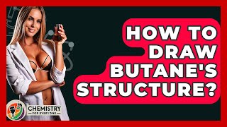How To Draw Butane&#39;s Structure? - Chemistry For Everyone