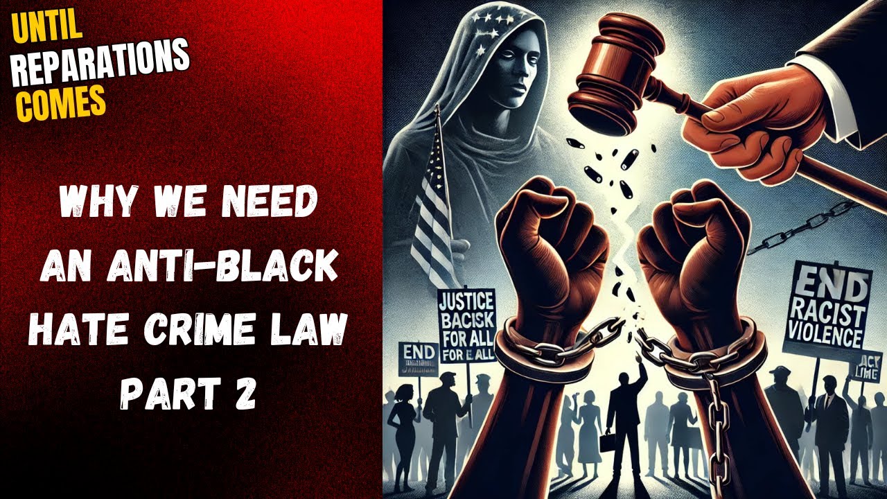Until Reparations Comes - Why We Need an Anti Black Hate Crime Law part 2