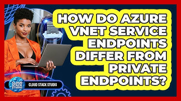 How Do Azure VNet Service Endpoints Differ From Private Endpoints? - Cloud Stack Studio