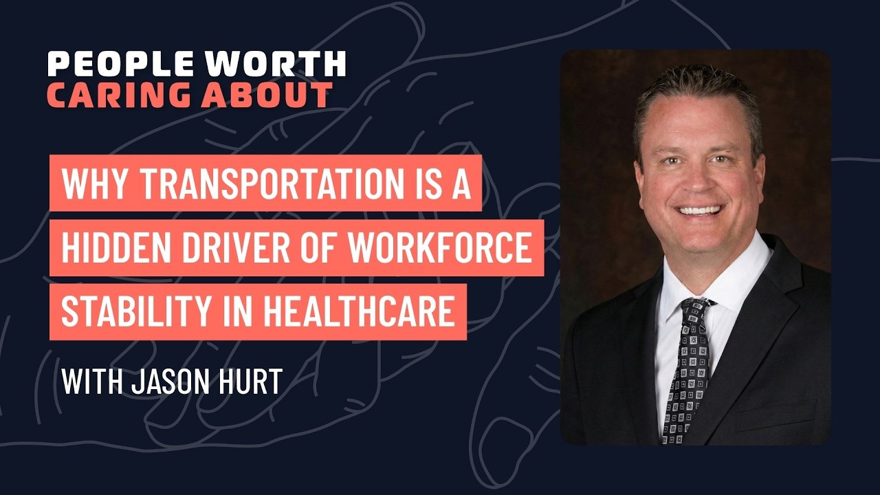 Why Transportation Is a Hidden Driver of Workforce Stability in Healthcare with Jason Hurt