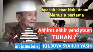 Apakah benar Adam manusia pertama dan Akhirat akhir  penciptaan Tuhan? jawaban KH.BUYA SYAKUR YASIN