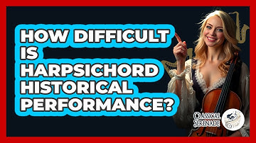 How Difficult Is Harpsichord Historical Performance? - Classical Serenade