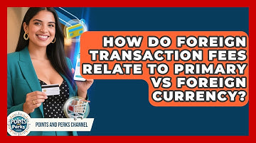 How Do Foreign Transaction Fees Relate To Primary Vs Foreign Currency? - Points and Perks Channel