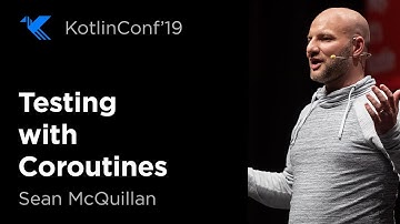 KotlinConf 2019: Testing with Coroutines by Sean McQuillan