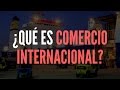 ¿Como Funciona el  Comercio Internacional?