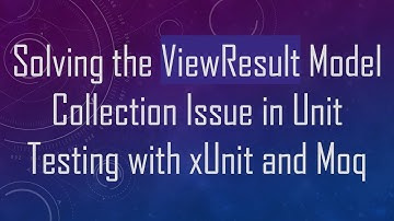 Solving the ViewResult Model Collection Issue in Unit Testing with xUnit and Moq