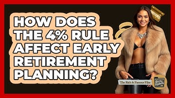 How Does The 4% Rule Affect Early Retirement Planning? - The Rich And Famous Files