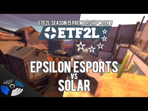ETF2L 6v6 Season 15 Premiership Week 7: Epsilon eSports vs. SOLAR