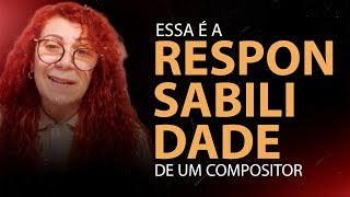 Essa é a responsabilidade de um compositor. | Fátima Leão