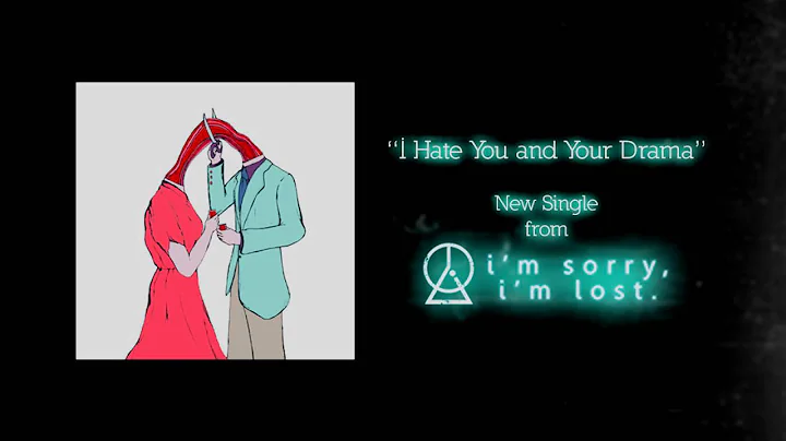 I'm Sorry, I'm Lost - I Hate You and Your Drama