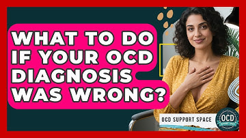 What To Do If Your OCD Diagnosis Was Wrong? - OCD Support Space