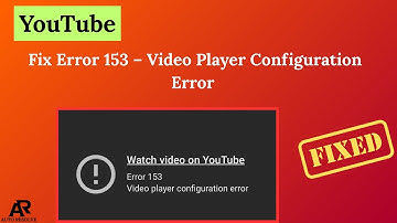 Fix YouTube Error 153 – Video Player Configuration Error [SOLVED]