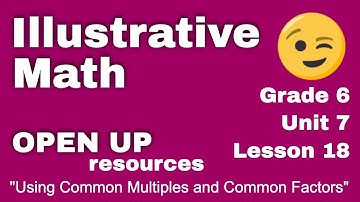 😉 6th Grade, Unit 7, Lesson 18 "Using Common Multiples and Common Factors" Open Up Resources