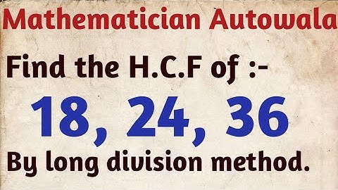 Find HCF of 18,24 and 36 by division method.