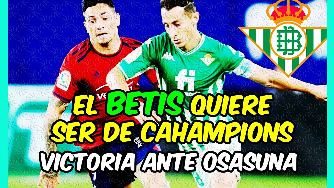 El BETIS SUMA y SIGUE! Gran VICTORIA ante OSASUNA y la CHAMPIONS más ...
