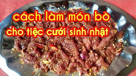 Cách làm món bò cho tiệc cưới sinh nhật tân gia