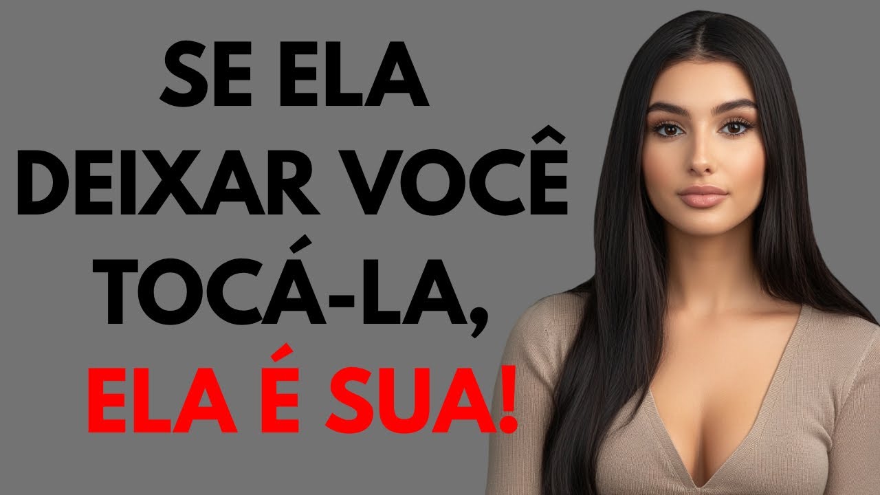 Se ela deixar você tocá-la ali, você já venceu! (Psicologia Feminina)
