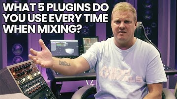 What 5 Plugins Do You Use Every Time When Mixing?