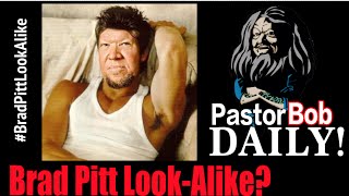 "Brad Pitt Look-Alike?" Pastor Bob DAILY!