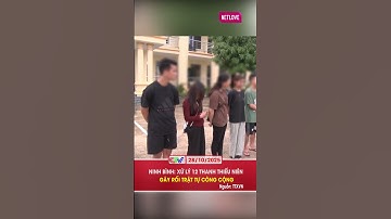 NINH BÌNH XỬ LÝ 12 THANH THIẾU NIÊN GÂY RỐI TRẬT TỰ CÔNG CỘNG